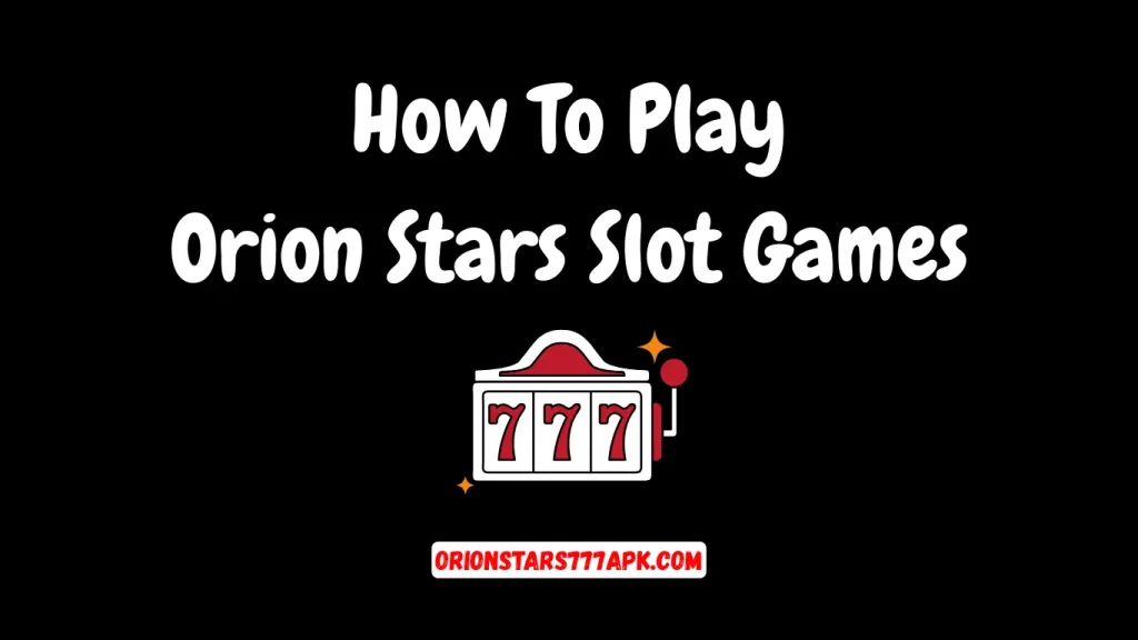 How To Play Orion Stars Slot Games
