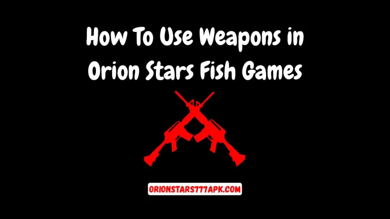 Weapons in Orion Stars Fish Games