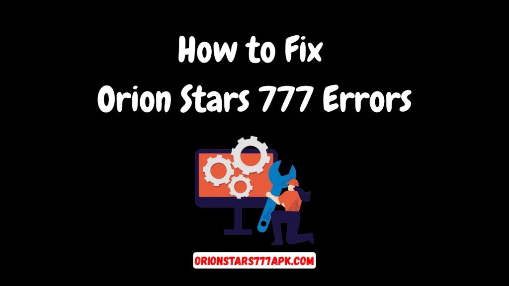 How to Fix Orion Stars 777 Errors