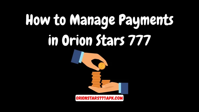 How to Manage Payments in Orion Stars 777