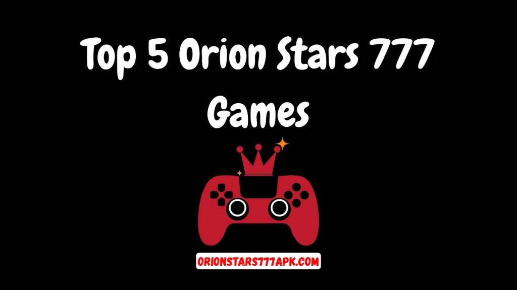 Top 5 Orion Stars 777 Games